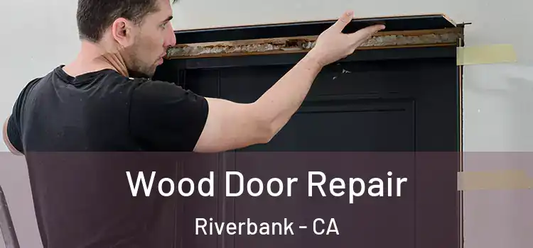  Wood Door Repair Riverbank - CA